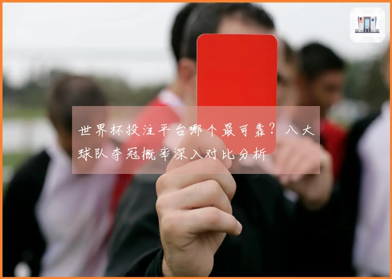 世界杯投注平台哪个最可靠？八大球队夺冠概率深入对比分析